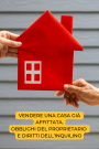 Vendere casa in affitto. Quali sono gli obblighi del proprietario e i diritti dell’inquilino